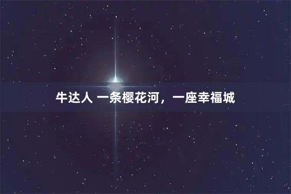 牛达人 一条樱花河，一座幸福城